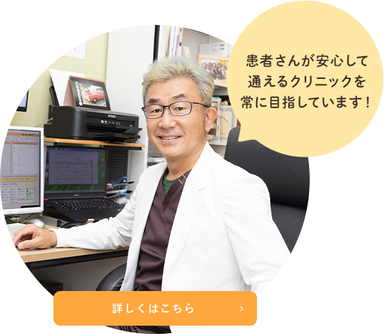 患者さんが安心して通えるクリニックを常に目指しています！詳しくはこちら